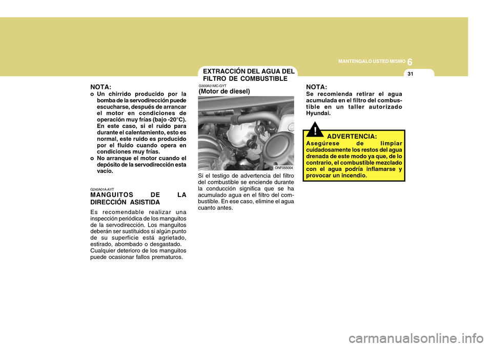 Hyundai Azera 2011 Manual del propietario (in Spanish) 6
MANTENGALO USTED MISMO
31
NOTA:
o Un chirrido producido por la bomba de la servodirección puede escucharse, después de arrancar el motor en condiciones de operación muy frías (bajo -20°C).En es Hyundai Azera 2011 Manual del propietario (in Spanish) 6
MANTENGALO USTED MISMO
31
NOTA:
o Un chirrido producido por la bomba de la servodirección puede escucharse, después de arrancar el motor en condiciones de operación muy frías (bajo -20°C).En es