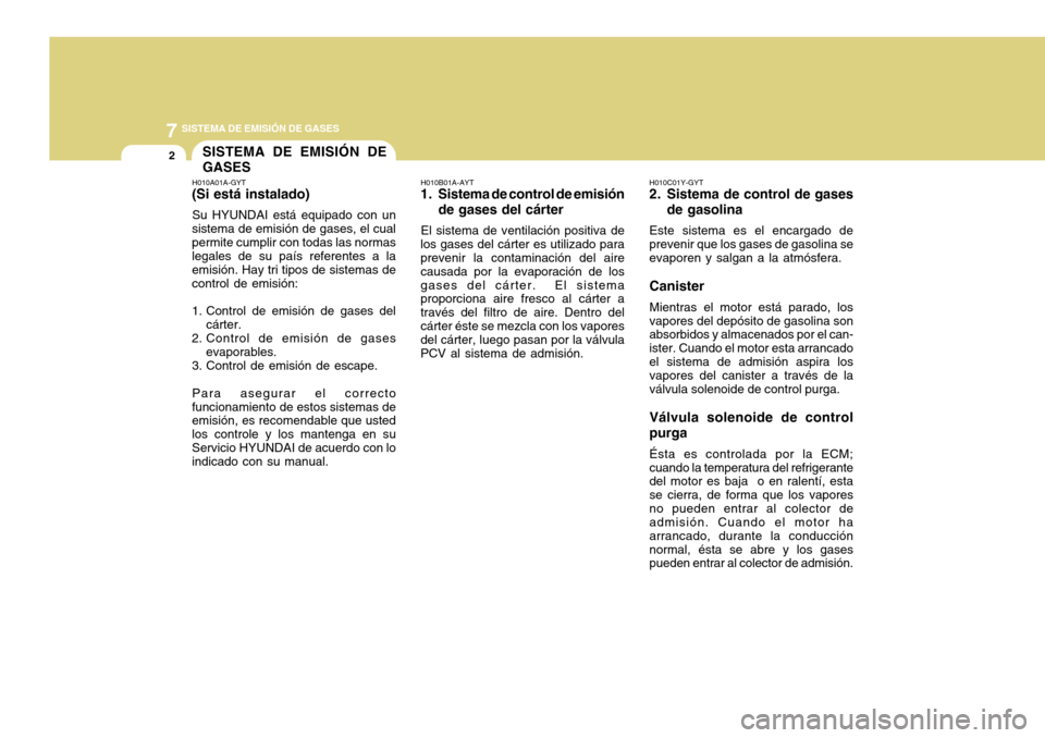Hyundai Azera 2011 Manual del propietario (in Spanish) 7SISTEMA DE EMISIÓN DE GASES
2
H010B01A-AYT
1. Sistema de control de emisión
de gases del cárter
El sistema de ventilación positiva de
los gases del cárter es utilizado para prevenir la contamina Hyundai Azera 2011 Manual del propietario (in Spanish) 7SISTEMA DE EMISIÓN DE GASES
2
H010B01A-AYT
1. Sistema de control de emisión
de gases del cárter
El sistema de ventilación positiva de
los gases del cárter es utilizado para prevenir la contamina
