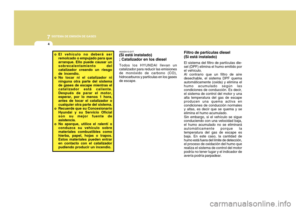 Hyundai Azera 2011 Manual del propietario (in Spanish) 7SISTEMA DE EMISIÓN DE GASES
4
o El vehículo no deberá ser
remolcado o empujado para que arranque. Ello puede causar un sobrecalentamiento del catalizador creando un riesgode incendio.
o No tocar n Hyundai Azera 2011 Manual del propietario (in Spanish) 7SISTEMA DE EMISIÓN DE GASES
4
o El vehículo no deberá ser
remolcado o empujado para que arranque. Ello puede causar un sobrecalentamiento del catalizador creando un riesgode incendio.
o No tocar n