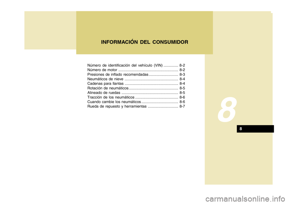 Hyundai Azera 2011 Manual del propietario (in Spanish) Número de identificación del vehículo (VIN) .............. 8-2
Número de motor ......................................................... 8-2
Presiones de inflado recomendadas .................... Hyundai Azera 2011 Manual del propietario (in Spanish) Número de identificación del vehículo (VIN) .............. 8-2
Número de motor ......................................................... 8-2
Presiones de inflado recomendadas ....................