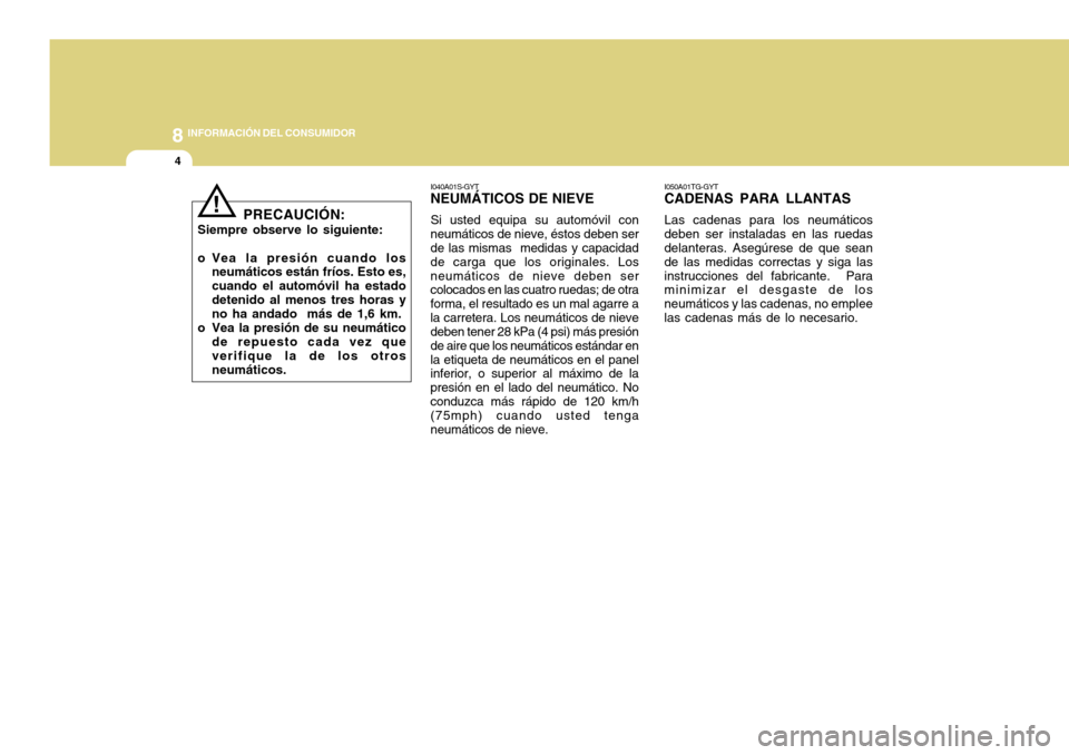 Hyundai Azera 2011 Manual del propietario (in Spanish) 8INFORMACIÓN DEL CONSUMIDOR
4
I050A01TG-GYT CADENAS PARA LLANTAS Las cadenas para los neumáticos deben ser instaladas en las ruedas delanteras. Asegúrese de que sean de las medidas correctas y siga Hyundai Azera 2011 Manual del propietario (in Spanish) 8INFORMACIÓN DEL CONSUMIDOR
4
I050A01TG-GYT CADENAS PARA LLANTAS Las cadenas para los neumáticos deben ser instaladas en las ruedas delanteras. Asegúrese de que sean de las medidas correctas y siga