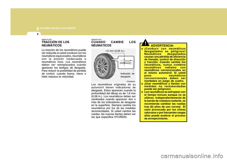 Hyundai Azera 2011 Manual del propietario (in Spanish) 8INFORMACIÓN DEL CONSUMIDOR
6
!ADVERTENCIA:
o ¡Conducir con neumáticos desgastados es peligroso! Neumáticos desgastados causan una pérdida de eficiencia de frenado, control de direccióny tracci Hyundai Azera 2011 Manual del propietario (in Spanish) 8INFORMACIÓN DEL CONSUMIDOR
6
!ADVERTENCIA:
o ¡Conducir con neumáticos desgastados es peligroso! Neumáticos desgastados causan una pérdida de eficiencia de frenado, control de direccióny tracci