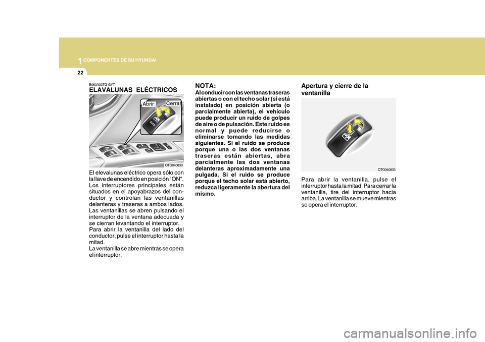 Hyundai Azera 2011 Manual del propietario (in Spanish) 1COMPONENTES DE SU HYUNDAI
22
B060A03TG-GYT ELAVALUNAS ELÉCTRICOS El elevalunas eléctrico opera sólo con la llave de encendido en posición "ON".Los interruptores principales están situados en el Hyundai Azera 2011 Manual del propietario (in Spanish) 1COMPONENTES DE SU HYUNDAI
22
B060A03TG-GYT ELAVALUNAS ELÉCTRICOS El elevalunas eléctrico opera sólo con la llave de encendido en posición "ON".Los interruptores principales están situados en el