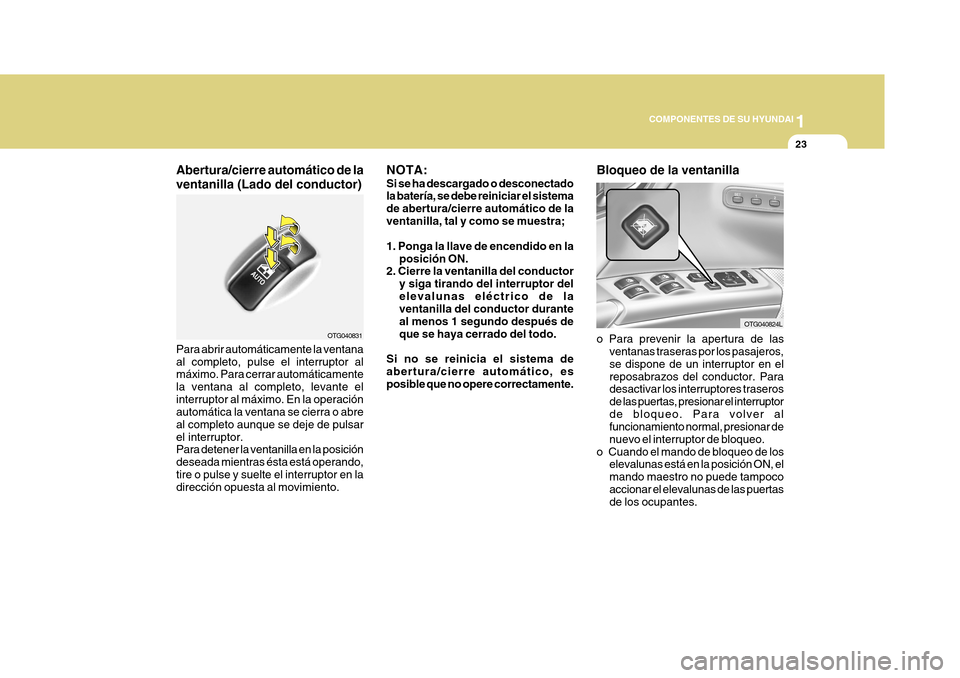Hyundai Azera 2011 Manual del propietario (in Spanish) 1
COMPONENTES DE SU HYUNDAI
23
Bloqueo de la ventanilla o Para prevenir la apertura de las ventanas traseras por los pasajeros, se dispone de un interruptor en elreposabrazos del conductor. Para desac Hyundai Azera 2011 Manual del propietario (in Spanish) 1
COMPONENTES DE SU HYUNDAI
23
Bloqueo de la ventanilla o Para prevenir la apertura de las ventanas traseras por los pasajeros, se dispone de un interruptor en elreposabrazos del conductor. Para desac