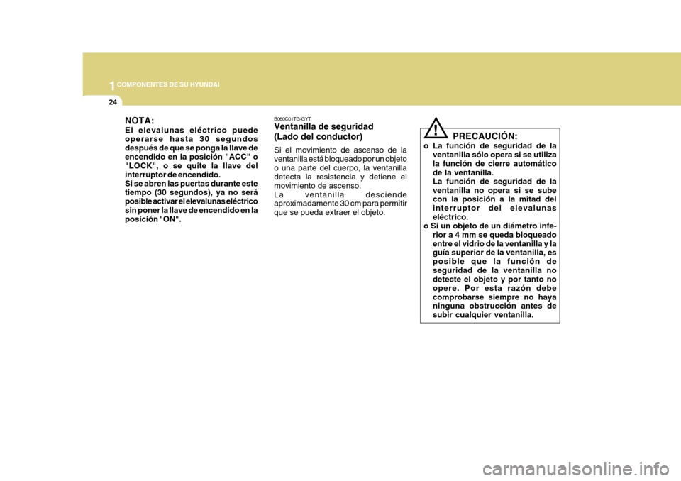 Hyundai Azera 2011 Manual del propietario (in Spanish) 1COMPONENTES DE SU HYUNDAI
24
!
PRECAUCIÓN:
o La función de seguridad de la ventanilla sólo opera si se utiliza la función de cierre automático de la ventanilla. La función de seguridad de laven Hyundai Azera 2011 Manual del propietario (in Spanish) 1COMPONENTES DE SU HYUNDAI
24
!
PRECAUCIÓN:
o La función de seguridad de la ventanilla sólo opera si se utiliza la función de cierre automático de la ventanilla. La función de seguridad de laven