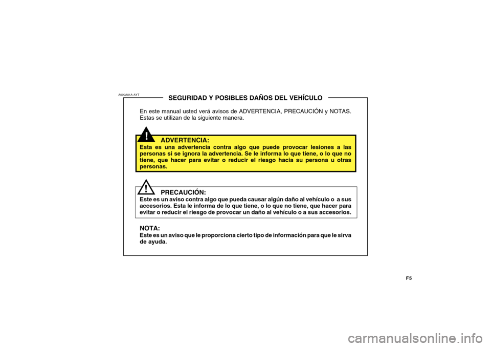 Hyundai Azera 2011 Manual del propietario (in Spanish) F5
!
SEGURIDAD Y POSIBLES DAÑOS DEL VEHÍCULO
En este manual usted verá avisos de ADVERTENCIA, PRECAUCIÓN y NOTAS. Estas se utilizan de la siguiente manera.
ADVERTENCIA:
Esta es una advertencia con Hyundai Azera 2011 Manual del propietario (in Spanish) F5
!
SEGURIDAD Y POSIBLES DAÑOS DEL VEHÍCULO
En este manual usted verá avisos de ADVERTENCIA, PRECAUCIÓN y NOTAS. Estas se utilizan de la siguiente manera.
ADVERTENCIA:
Esta es una advertencia con
