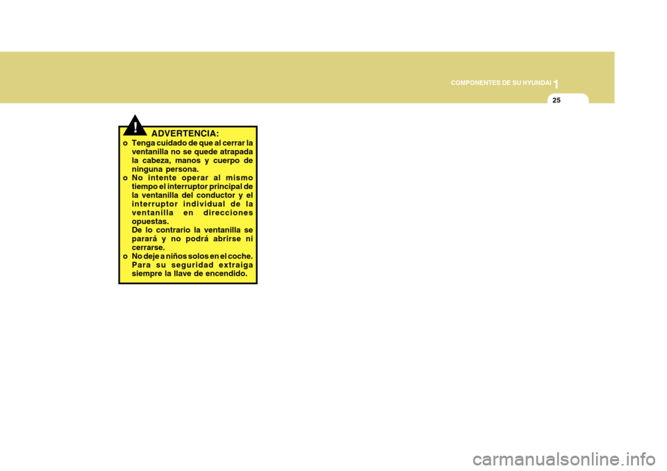 Hyundai Azera 2011 Manual del propietario (in Spanish) 1
COMPONENTES DE SU HYUNDAI
25
!ADVERTENCIA:
o Tenga cuidado de que al cerrar la ventanilla no se quede atrapada la cabeza, manos y cuerpo deninguna persona.
o No intente operar al mismo
tiempo el int Hyundai Azera 2011 Manual del propietario (in Spanish) 1
COMPONENTES DE SU HYUNDAI
25
!ADVERTENCIA:
o Tenga cuidado de que al cerrar la ventanilla no se quede atrapada la cabeza, manos y cuerpo deninguna persona.
o No intente operar al mismo
tiempo el int
