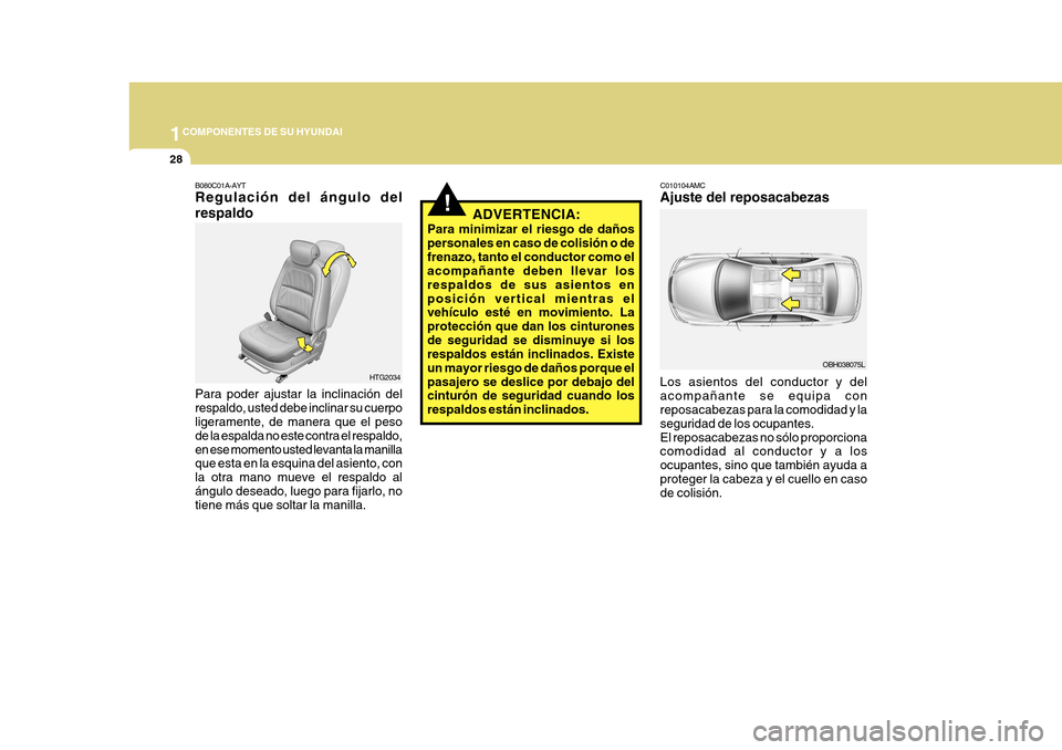 Hyundai Azera 2011 Manual del propietario (in Spanish) 1COMPONENTES DE SU HYUNDAI
28
!ADVERTENCIA:
Para minimizar el riesgo de daños personales en caso de colisión o defrenazo, tanto el conductor como el acompañante deben llevar los respaldos de sus as Hyundai Azera 2011 Manual del propietario (in Spanish) 1COMPONENTES DE SU HYUNDAI
28
!ADVERTENCIA:
Para minimizar el riesgo de daños personales en caso de colisión o defrenazo, tanto el conductor como el acompañante deben llevar los respaldos de sus as