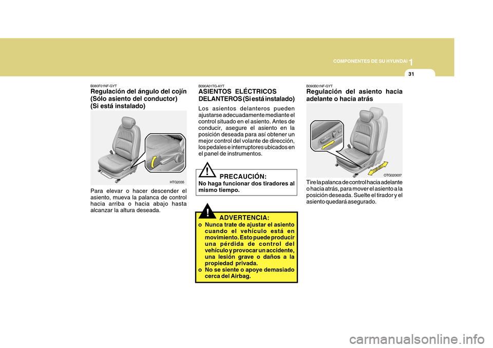 Hyundai Azera 2011 Manual del propietario (in Spanish) 1
COMPONENTES DE SU HYUNDAI
31
!
B090A01TG-AYT ASIENTOS ELÉCTRICOS DELANTEROS (Si está instalado) Los asientos delanteros pueden ajustarse adecuadamente mediante elcontrol situado en el asiento. Ant Hyundai Azera 2011 Manual del propietario (in Spanish) 1
COMPONENTES DE SU HYUNDAI
31
!
B090A01TG-AYT ASIENTOS ELÉCTRICOS DELANTEROS (Si está instalado) Los asientos delanteros pueden ajustarse adecuadamente mediante elcontrol situado en el asiento. Ant