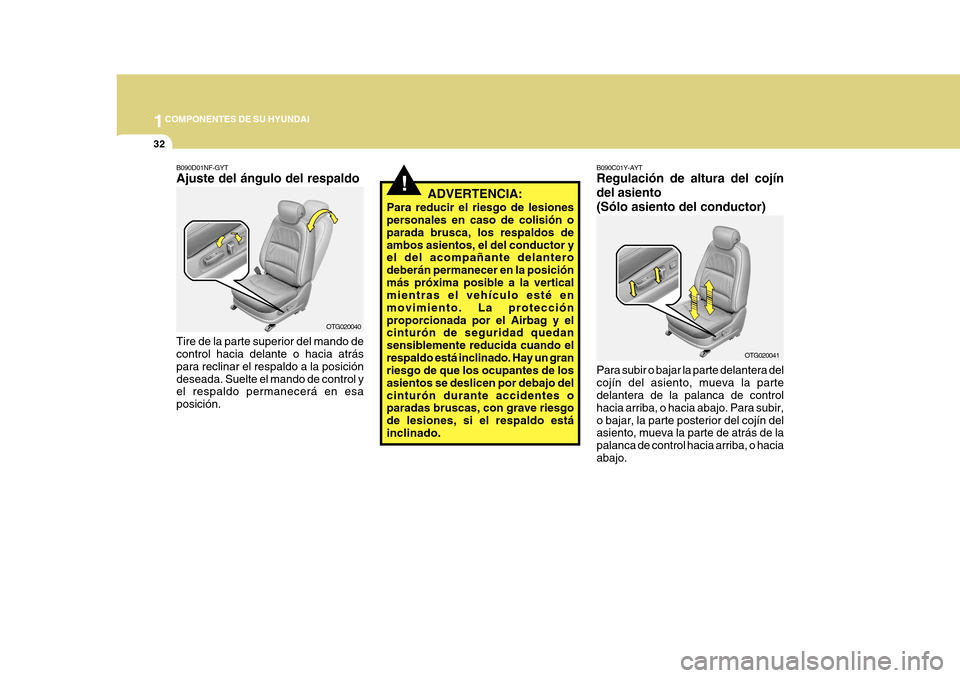 Hyundai Azera 2011 Manual del propietario (in Spanish) 1COMPONENTES DE SU HYUNDAI
32
!
B090D01NF-GYT Ajuste del ángulo del respaldo Tire de la parte superior del mando de control hacia delante o hacia atrás para reclinar el respaldo a la posicióndesead Hyundai Azera 2011 Manual del propietario (in Spanish) 1COMPONENTES DE SU HYUNDAI
32
!
B090D01NF-GYT Ajuste del ángulo del respaldo Tire de la parte superior del mando de control hacia delante o hacia atrás para reclinar el respaldo a la posicióndesead