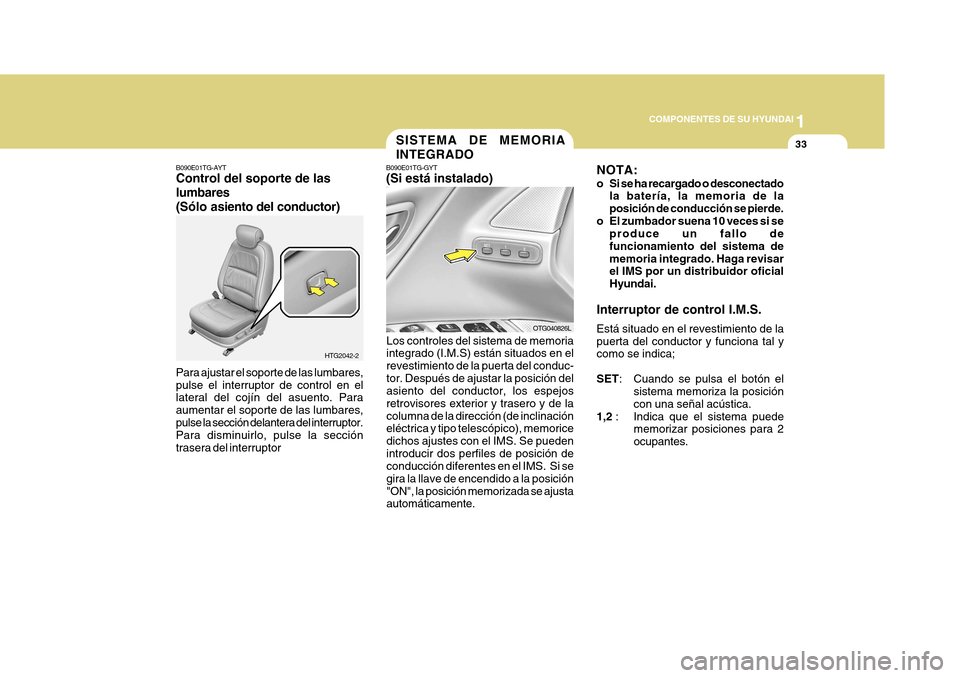 Hyundai Azera 2011 Manual del propietario (in Spanish) 1
COMPONENTES DE SU HYUNDAI
33
NOTA:
o Si se ha recargado o desconectado la batería, la memoria de la posición de conducción se pierde.
o El zumbador suena 10 veces si se produce un fallo defuncio Hyundai Azera 2011 Manual del propietario (in Spanish) 1
COMPONENTES DE SU HYUNDAI
33
NOTA:
o Si se ha recargado o desconectado la batería, la memoria de la posición de conducción se pierde.
o El zumbador suena 10 veces si se produce un fallo defuncio