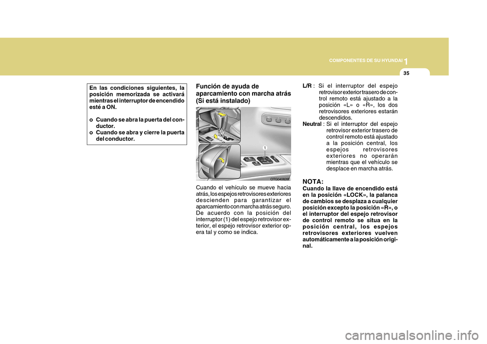 Hyundai Azera 2011 Manual del propietario (in Spanish) 1
COMPONENTES DE SU HYUNDAI
35
Función de ayuda de aparcamiento con marcha atrás(Si está instalado) L/R
: Si el interruptor del espejo
retrovisor exterior trasero de con- trol remoto está ajustado Hyundai Azera 2011 Manual del propietario (in Spanish) 1
COMPONENTES DE SU HYUNDAI
35
Función de ayuda de aparcamiento con marcha atrás(Si está instalado) L/R
: Si el interruptor del espejo
retrovisor exterior trasero de con- trol remoto está ajustado