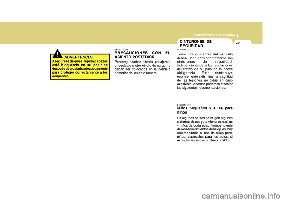 Hyundai Azera 2011 Manual del propietario (in Spanish) 1
COMPONENTES DE SU HYUNDAI
39
B140A01S-AYT PRECAUCIONES CON EL ASIENTO POSTERIOR Para seguridad de todos los pasajeros, el equipaje u otro objeto de carga no deben ser colocados en la bandeja posteri Hyundai Azera 2011 Manual del propietario (in Spanish) 1
COMPONENTES DE SU HYUNDAI
39
B140A01S-AYT PRECAUCIONES CON EL ASIENTO POSTERIOR Para seguridad de todos los pasajeros, el equipaje u otro objeto de carga no deben ser colocados en la bandeja posteri