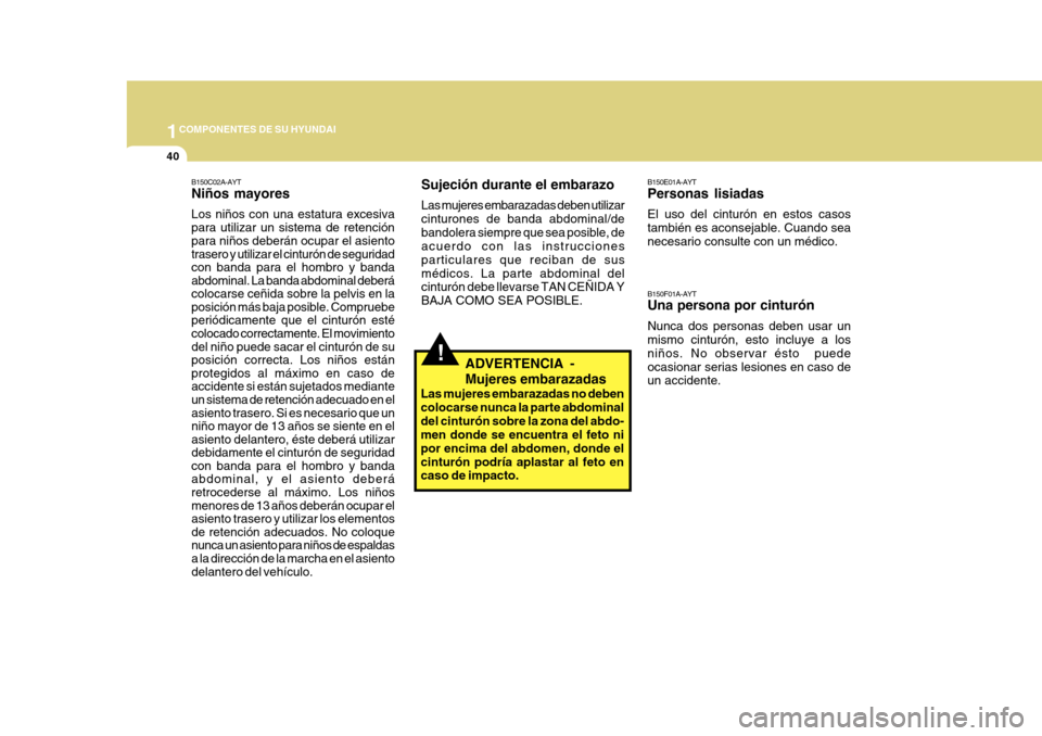 Hyundai Azera 2011 Manual del propietario (in Spanish) 1COMPONENTES DE SU HYUNDAI
40
B150F01A-AYT Una persona por cinturón Nunca dos personas deben usar un mismo cinturón, esto incluye a los niños. No observar ésto puedeocasionar serias lesiones en c Hyundai Azera 2011 Manual del propietario (in Spanish) 1COMPONENTES DE SU HYUNDAI
40
B150F01A-AYT Una persona por cinturón Nunca dos personas deben usar un mismo cinturón, esto incluye a los niños. No observar ésto puedeocasionar serias lesiones en c