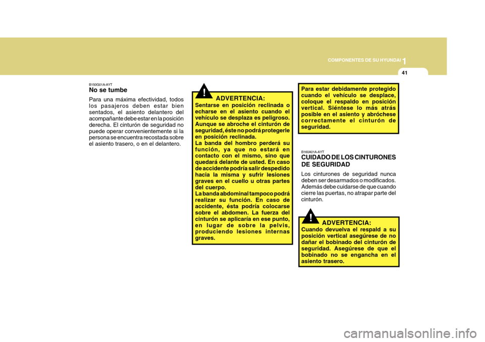Hyundai Azera 2011 Manual del propietario (in Spanish) 1
COMPONENTES DE SU HYUNDAI
41
!
!
B160A01A-AYT CUIDADO DE LOS CINTURONES DE SEGURIDAD Los cinturones de seguridad nunca deben ser desarmados o modificados.Además debe cuidarse de que cuando cierre l Hyundai Azera 2011 Manual del propietario (in Spanish) 1
COMPONENTES DE SU HYUNDAI
41
!
!
B160A01A-AYT CUIDADO DE LOS CINTURONES DE SEGURIDAD Los cinturones de seguridad nunca deben ser desarmados o modificados.Además debe cuidarse de que cuando cierre l