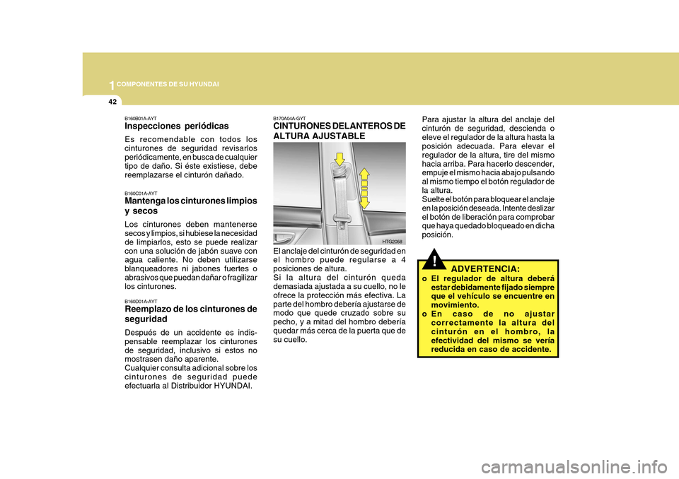 Hyundai Azera 2011 Manual del propietario (in Spanish) 1COMPONENTES DE SU HYUNDAI
42
B160B01A-AYT Inspecciones periódicas Es recomendable con todos los cinturones de seguridad revisarlosperiódicamente, en busca de cualquier tipo de daño. Si éste exist Hyundai Azera 2011 Manual del propietario (in Spanish) 1COMPONENTES DE SU HYUNDAI
42
B160B01A-AYT Inspecciones periódicas Es recomendable con todos los cinturones de seguridad revisarlosperiódicamente, en busca de cualquier tipo de daño. Si éste exist
