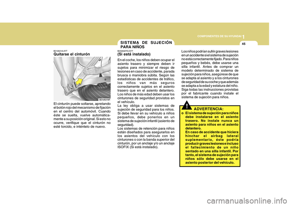 Hyundai Azera 2011 Manual del propietario (in Spanish) 1
COMPONENTES DE SU HYUNDAI
45
Los niños podrÃan sufrir graves lesiones en un accidente si el sistema de sujeciónno está correctamente fijado. Para niños pequeños y bebés, debe usarse una silla Hyundai Azera 2011 Manual del propietario (in Spanish) 1
COMPONENTES DE SU HYUNDAI
45
Los niños podrÃan sufrir graves lesiones en un accidente si el sistema de sujeciónno está correctamente fijado. Para niños pequeños y bebés, debe usarse una silla