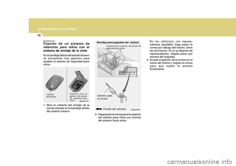 Hyundai Azera 2011 Manual del propietario (in Spanish) 1COMPONENTES DE SU HYUNDAI
50
B230C02TG
Bondeja para paguetes del asiento
Gancho para la correa
Frontal del vehÃculo
2. Haga pasar la correa para la sujeción
del asiento para niños por encima del Hyundai Azera 2011 Manual del propietario (in Spanish) 1COMPONENTES DE SU HYUNDAI
50
B230C02TG
Bondeja para paguetes del asiento
Gancho para la correa
Frontal del vehÃculo
2. Haga pasar la correa para la sujeción
del asiento para niños por encima del