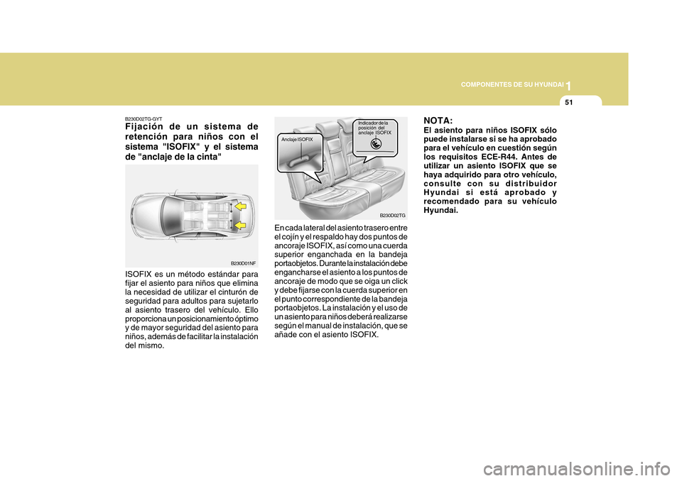 Hyundai Azera 2011 Manual del propietario (in Spanish) 1
COMPONENTES DE SU HYUNDAI
51
B230D02TG-GYT Fijación de un sistema de retención para niños con elsistema "ISOFIX" y el sistemade "anclaje de la cinta" ISOFIX es un método estándar para fijar el Hyundai Azera 2011 Manual del propietario (in Spanish) 1
COMPONENTES DE SU HYUNDAI
51
B230D02TG-GYT Fijación de un sistema de retención para niños con elsistema "ISOFIX" y el sistemade "anclaje de la cinta" ISOFIX es un método estándar para fijar el