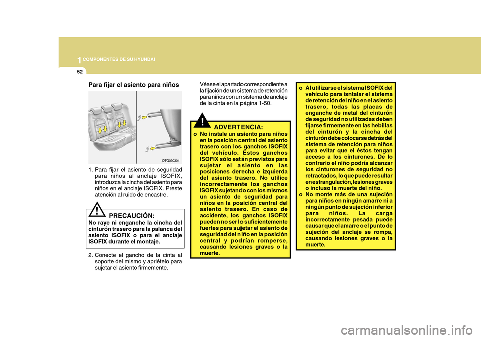 Hyundai Azera 2011 Manual del propietario (in Spanish) 1COMPONENTES DE SU HYUNDAI
52
!
o Al utilizarse el sistema ISOFIX del
vehÃculo para isntalar el sistema de retención del niño en el asientotrasero, todas las placas de enganche de metal del cinturà Hyundai Azera 2011 Manual del propietario (in Spanish) 1COMPONENTES DE SU HYUNDAI
52
!
o Al utilizarse el sistema ISOFIX del
vehÃculo para isntalar el sistema de retención del niño en el asientotrasero, todas las placas de enganche de metal del cinturÃ