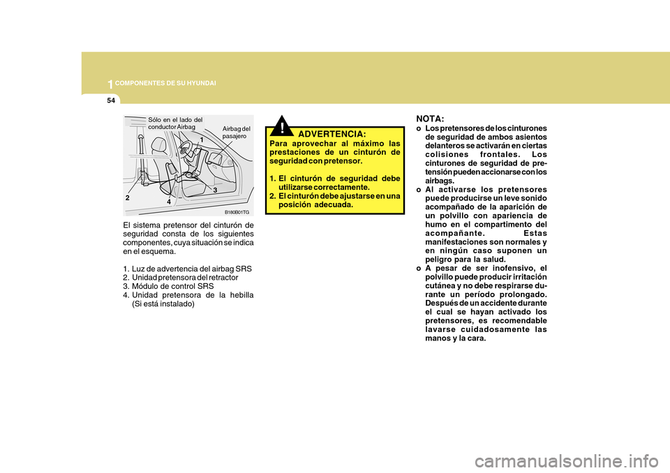 Hyundai Azera 2011 Manual del propietario (in Spanish) 1COMPONENTES DE SU HYUNDAI
54
!
B180B01TG
1
2
3ADVERTENCIA:
Para aprovechar al máximo las prestaciones de un cinturón de seguridad con pretensor.
1. El cinturón de seguridad debe utilizarse correc Hyundai Azera 2011 Manual del propietario (in Spanish) 1COMPONENTES DE SU HYUNDAI
54
!
B180B01TG
1
2
3ADVERTENCIA:
Para aprovechar al máximo las prestaciones de un cinturón de seguridad con pretensor.
1. El cinturón de seguridad debe utilizarse correc