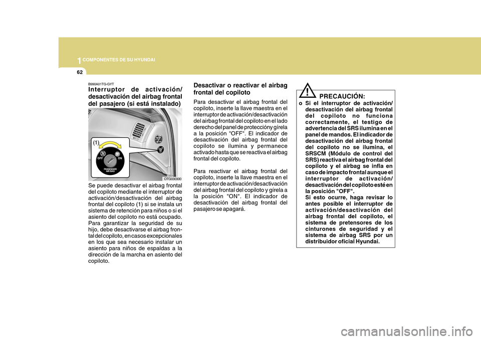 Hyundai Azera 2011 Manual del propietario (in Spanish) 1COMPONENTES DE SU HYUNDAI
62
Desactivar o reactivar el airbag frontal del copiloto Para desactivar el airbag frontal del copiloto, inserte la llave maestra en elinterruptor de activación/desactivaci Hyundai Azera 2011 Manual del propietario (in Spanish) 1COMPONENTES DE SU HYUNDAI
62
Desactivar o reactivar el airbag frontal del copiloto Para desactivar el airbag frontal del copiloto, inserte la llave maestra en elinterruptor de activación/desactivaci