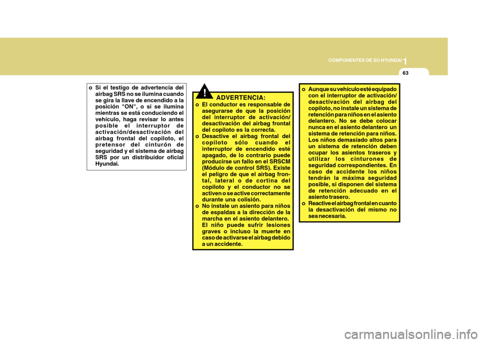 Hyundai Azera 2011 Manual del propietario (in Spanish) 1
COMPONENTES DE SU HYUNDAI
63
!ADVERTENCIA:
o El conductor es responsable de asegurarse de que la posición del interruptor de activación/ desactivación del airbag frontal del copiloto es la correc Hyundai Azera 2011 Manual del propietario (in Spanish) 1
COMPONENTES DE SU HYUNDAI
63
!ADVERTENCIA:
o El conductor es responsable de asegurarse de que la posición del interruptor de activación/ desactivación del airbag frontal del copiloto es la correc