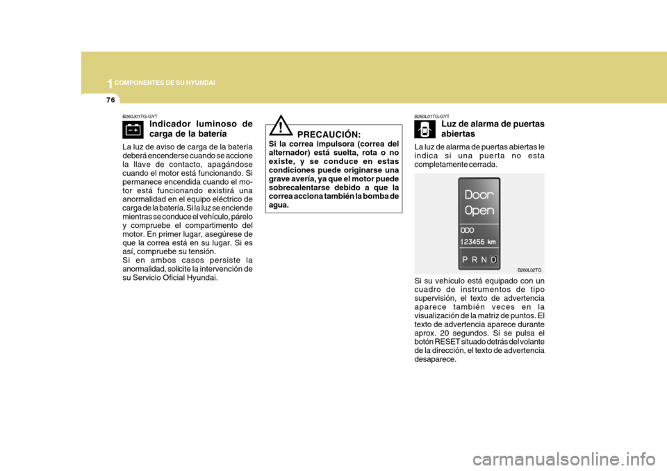 Hyundai Azera 2011 Manual del propietario (in Spanish) 1COMPONENTES DE SU HYUNDAI
76
B260J01TG-GYT Indicador luminoso de carga de la batería
La luz de aviso de carga de la batería deberá encenderse cuando se accionela llave de contacto, apagándose cua Hyundai Azera 2011 Manual del propietario (in Spanish) 1COMPONENTES DE SU HYUNDAI
76
B260J01TG-GYT Indicador luminoso de carga de la batería
La luz de aviso de carga de la batería deberá encenderse cuando se accionela llave de contacto, apagándose cua