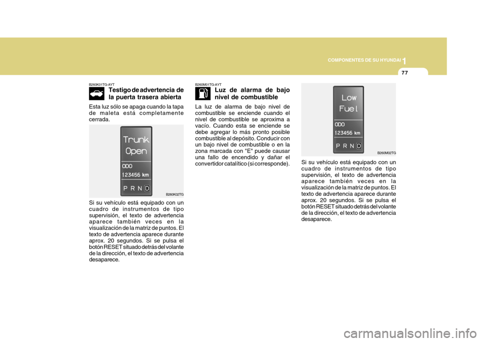Hyundai Azera 2011 Manual del propietario (in Spanish) 1
COMPONENTES DE SU HYUNDAI
77
Si su vehículo está equipado con un cuadro de instrumentos de tiposupervisión, el texto de advertencia aparece también veces en la visualización de la matriz de pun Hyundai Azera 2011 Manual del propietario (in Spanish) 1
COMPONENTES DE SU HYUNDAI
77
Si su vehículo está equipado con un cuadro de instrumentos de tiposupervisión, el texto de advertencia aparece también veces en la visualización de la matriz de pun