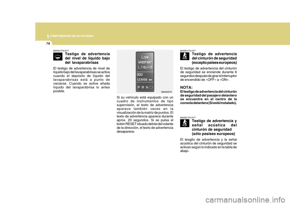 Hyundai Azera 2011 Manual del propietario (in Spanish) 1COMPONENTES DE SU HYUNDAI
78
B260E01TG-GYTTestigo de advertencia del cinturón de seguridad(excepto países europeos)
El testigo de advertencia del cinturón de seguridad se enciende durante 6 segun Hyundai Azera 2011 Manual del propietario (in Spanish) 1COMPONENTES DE SU HYUNDAI
78
B260E01TG-GYTTestigo de advertencia del cinturón de seguridad(excepto países europeos)
El testigo de advertencia del cinturón de seguridad se enciende durante 6 segun