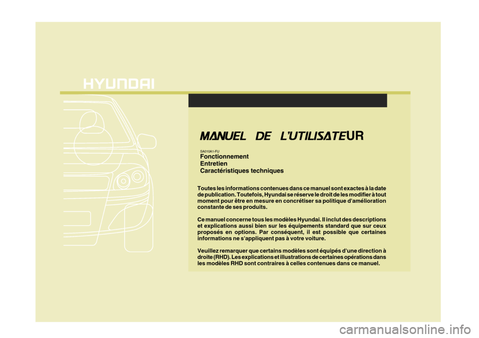 Hyundai Azera 2011  Manuel du propriétaire (in French) F1
Toutes les informations contenues dans ce manuel sont exactes à la date de publication. Toutefois, Hyundai se réserve le droit de les modifier à toutmoment pour être en mesure en concrétiser s