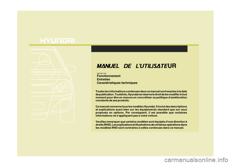 Hyundai Azera 2011 Manuel du propriétaire (in French) F1
Toutes les informations contenues dans ce manuel sont exactes à la date de publication. Toutefois, Hyundai se réserve le droit de les modifier à toutmoment pour être en mesure en concrétiser s Hyundai Azera 2011 Manuel du propriétaire (in French) F1
Toutes les informations contenues dans ce manuel sont exactes à la date de publication. Toutefois, Hyundai se réserve le droit de les modifier à toutmoment pour être en mesure en concrétiser s