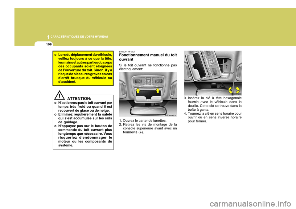 Hyundai Azera 2011 Manuel du propriétaire (in French) 1CARACTÉRISTIQUES DE VOTRE HYUNDAI
108
! B460D01NF-GUT Fonctionnement manuel du toit ouvrant Si le toit ouvrant ne fonctionne pas électriquement:
1. Ouvrez le carter de lunettes.
2. Retirez les vis Hyundai Azera 2011 Manuel du propriétaire (in French) 1CARACTÉRISTIQUES DE VOTRE HYUNDAI
108
! B460D01NF-GUT Fonctionnement manuel du toit ouvrant Si le toit ouvrant ne fonctionne pas électriquement:
1. Ouvrez le carter de lunettes.
2. Retirez les vis