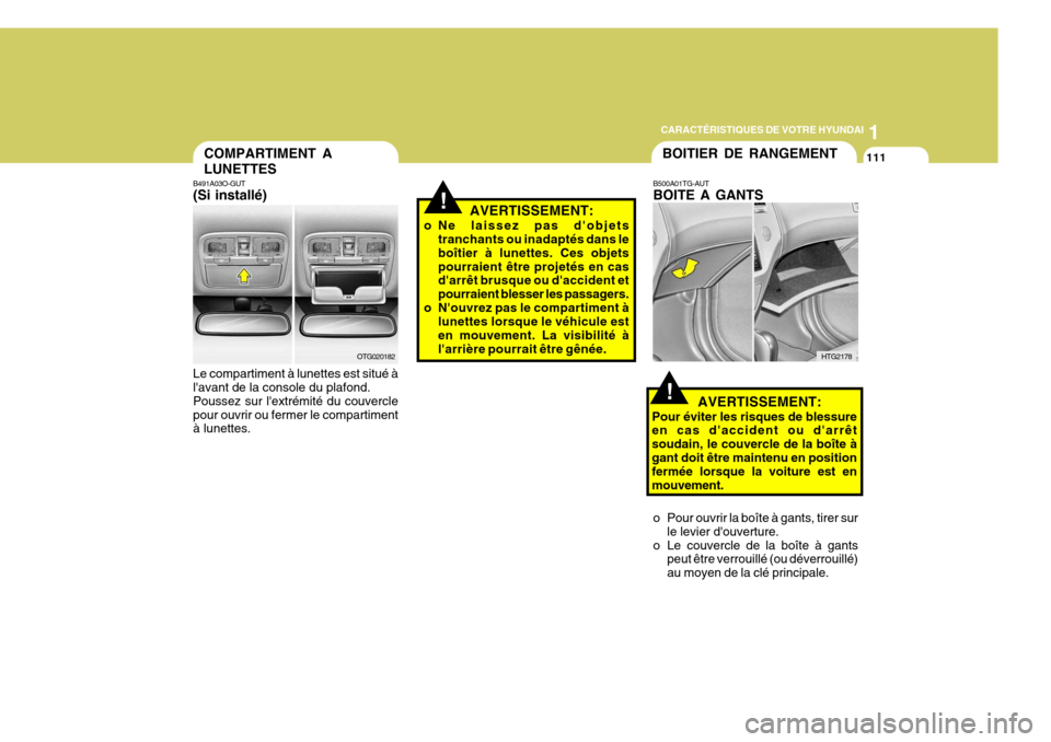 Hyundai Azera 2011 Manuel du propriétaire (in French) 1
CARACTÉRISTIQUES DE VOTRE HYUNDAI
111COMPARTIMENT A LUNETTES
B491A03O-GUT (Si installé) Le compartiment à lunettes est situé à lavant de la console du plafond. Poussez sur lextrémité du cou Hyundai Azera 2011 Manuel du propriétaire (in French) 1
CARACTÉRISTIQUES DE VOTRE HYUNDAI
111COMPARTIMENT A LUNETTES
B491A03O-GUT (Si installé) Le compartiment à lunettes est situé à lavant de la console du plafond. Poussez sur lextrémité du cou
