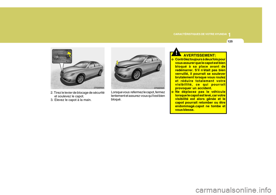 Hyundai Azera 2011 Manuel du propriétaire (in French) 1
CARACTÉRISTIQUES DE VOTRE HYUNDAI
125
Lorsque vous refermez le capot, fermez lentement et assurez-vous quil est bienbloqué.
!AVERTISSEMENT:
o Contrôlez toujours à deux fois pour vous assurer q Hyundai Azera 2011 Manuel du propriétaire (in French) 1
CARACTÉRISTIQUES DE VOTRE HYUNDAI
125
Lorsque vous refermez le capot, fermez lentement et assurez-vous quil est bienbloqué.
!AVERTISSEMENT:
o Contrôlez toujours à deux fois pour vous assurer q