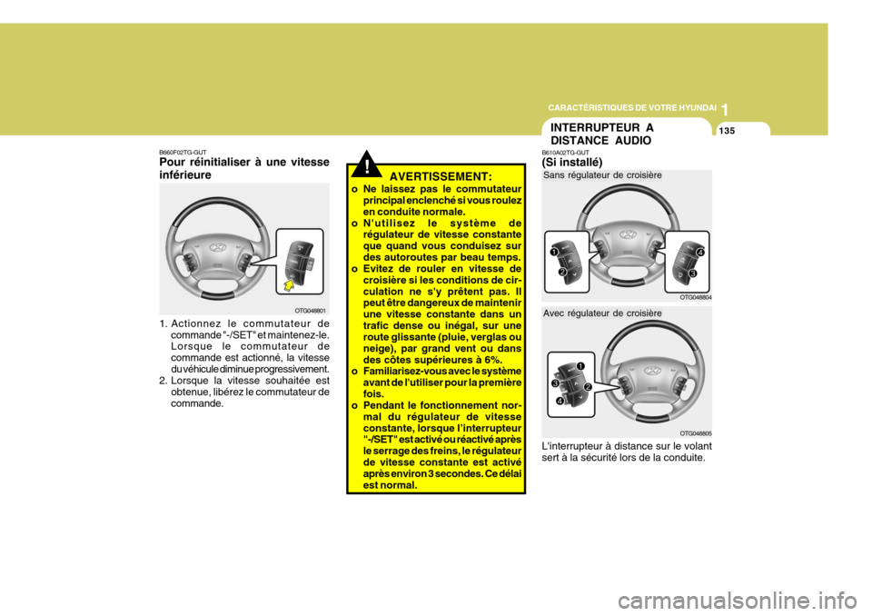 Hyundai Azera 2011 Manuel du propriétaire (in French) 1
CARACTÉRISTIQUES DE VOTRE HYUNDAI
135INTERRUPTEUR A DISTANCE AUDIO
B610A02TG-GUT (Si installé)
Linterrupteur à distance sur le volant sert à la sécurité lors de la conduite.
OTG048804 OTG0488 Hyundai Azera 2011 Manuel du propriétaire (in French) 1
CARACTÉRISTIQUES DE VOTRE HYUNDAI
135INTERRUPTEUR A DISTANCE AUDIO
B610A02TG-GUT (Si installé)
Linterrupteur à distance sur le volant sert à la sécurité lors de la conduite.
OTG048804 OTG0488