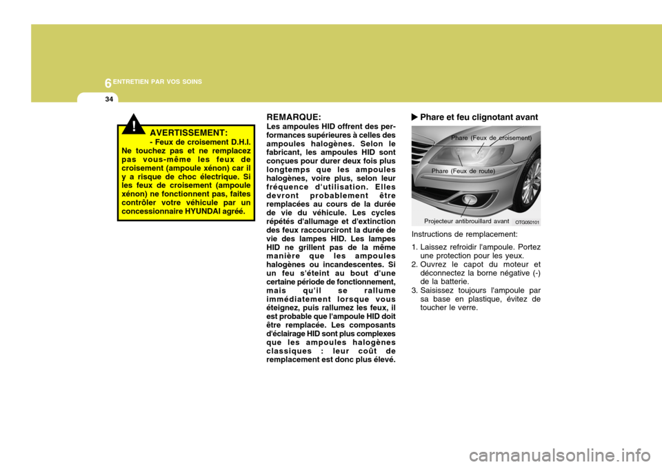 Hyundai Azera 2011 Manuel du propriétaire (in French) 6ENTRETIEN PAR VOS SOINS
34
REMARQUE: Les ampoules HID offrent des per-
formances supérieures à celles des ampoules halogènes. Selon le fabricant, les ampoules HID sont conçues pour durer deux foi Hyundai Azera 2011 Manuel du propriétaire (in French) 6ENTRETIEN PAR VOS SOINS
34
REMARQUE: Les ampoules HID offrent des per-
formances supérieures à celles des ampoules halogènes. Selon le fabricant, les ampoules HID sont conçues pour durer deux foi