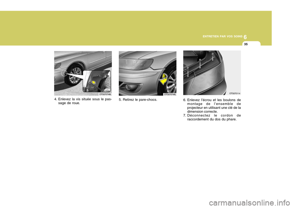 Hyundai Azera 2011  Manuel du propriétaire (in French) 6
ENTRETIEN PAR VOS SOINS
35
OTG070748LOTG070749L
4. Enlevez la vis située sous le pas- sage de roue. 5. Retirez le pare-chocs.OTG070114
6. Enlevez l’écrou et les boulons de montage de l’ensembl