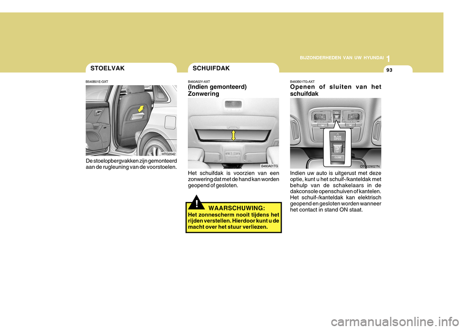 Hyundai Azera 2011 Handleiding (in Dutch) 1
BIJZONDERHEDEN VAN UW HYUNDAI
93STOELVAK
B540B01E-GXT
De stoelopbergvakken zijn gemonteerd aan de rugleuning van de voorstoelen.
HTG2042
SCHUIFDAK
B460A02Y-AXT (Indien gemonteerd) Zonwering Het schu Hyundai Azera 2011 Handleiding (in Dutch) 1
BIJZONDERHEDEN VAN UW HYUNDAI
93STOELVAK
B540B01E-GXT
De stoelopbergvakken zijn gemonteerd aan de rugleuning van de voorstoelen.
HTG2042
SCHUIFDAK
B460A02Y-AXT (Indien gemonteerd) Zonwering Het schu