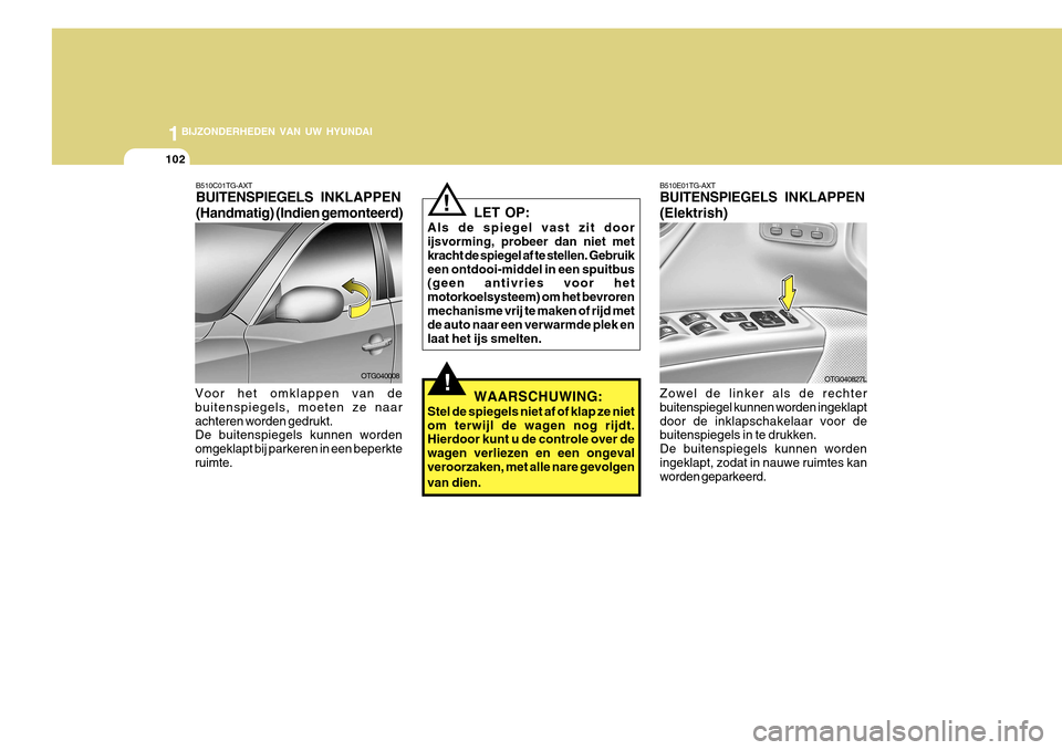 Hyundai Azera 2011 Handleiding (in Dutch) 1BIJZONDERHEDEN VAN UW HYUNDAI
102
B510C01TG-AXT BUITENSPIEGELS
INKLAPPEN
(Handmatig) (Indien gemonteerd)
Voor het omklappen van de buitenspiegels, moeten ze naarachteren worden gedrukt. De buitenspi Hyundai Azera 2011 Handleiding (in Dutch) 1BIJZONDERHEDEN VAN UW HYUNDAI
102
B510C01TG-AXT BUITENSPIEGELS
INKLAPPEN
(Handmatig) (Indien gemonteerd)
Voor het omklappen van de buitenspiegels, moeten ze naarachteren worden gedrukt. De buitenspi