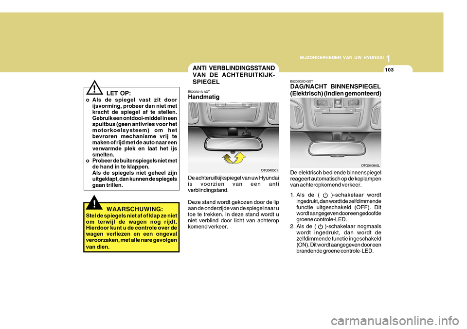 Hyundai Azera 2011 Handleiding (in Dutch) 1
BIJZONDERHEDEN VAN UW HYUNDAI
103
OTG040501
De achteruitkijkspiegel van uw Hyundai is voorzien van een anti verblindingstand. Deze stand wordt gekozen door de lip aan de onderzijde van de spiegel na Hyundai Azera 2011 Handleiding (in Dutch) 1
BIJZONDERHEDEN VAN UW HYUNDAI
103
OTG040501
De achteruitkijkspiegel van uw Hyundai is voorzien van een anti verblindingstand. Deze stand wordt gekozen door de lip aan de onderzijde van de spiegel na