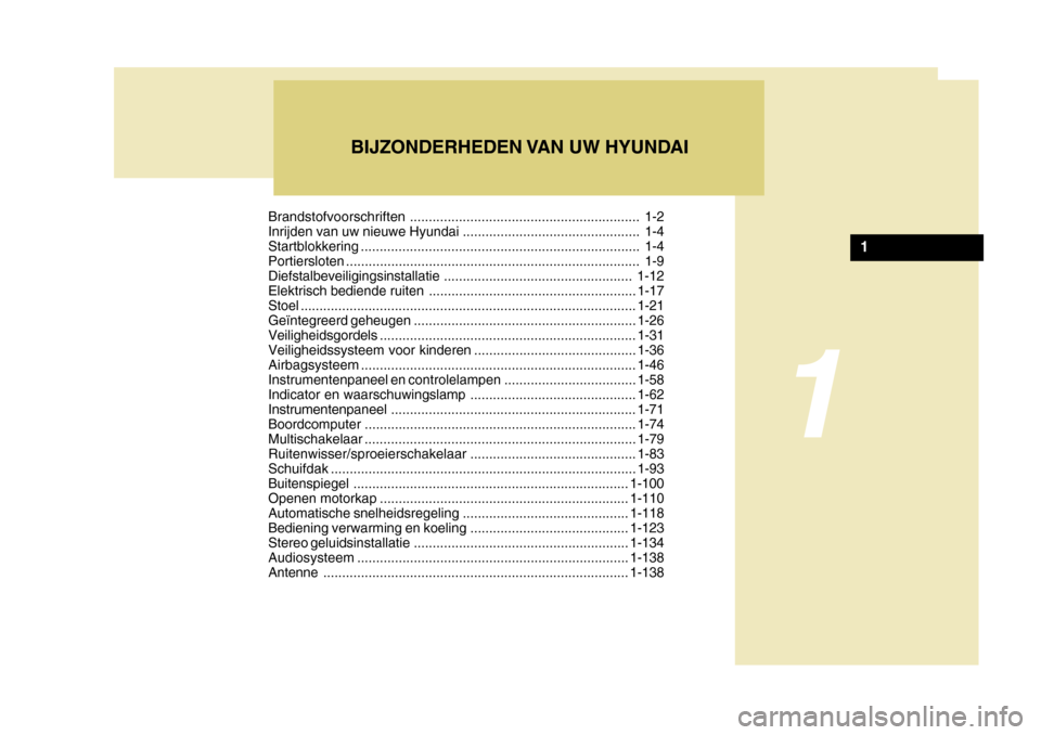 Hyundai Azera 2011 Handleiding (in Dutch) Brandstofvoorschriften............................................................. 1-2
Inrijden van uw nieuwe Hyundai ............................................... 1-4
Startblokkering ............ Hyundai Azera 2011 Handleiding (in Dutch) Brandstofvoorschriften............................................................. 1-2
Inrijden van uw nieuwe Hyundai ............................................... 1-4
Startblokkering ............