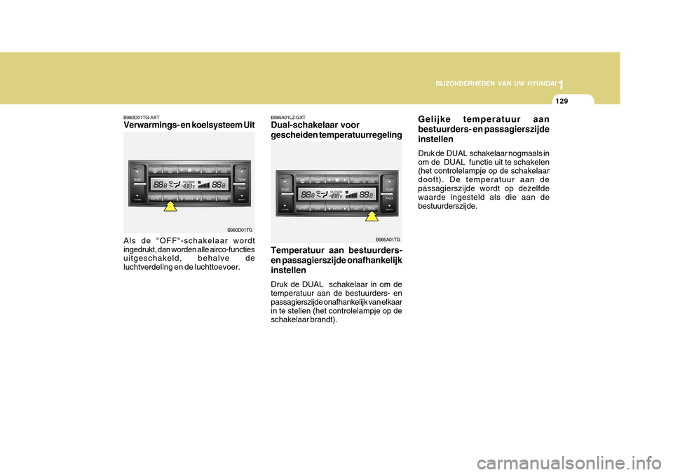 Hyundai Azera 2011 Handleiding (in Dutch) 1
BIJZONDERHEDEN VAN UW HYUNDAI
129
Gelijke temperatuur aan bestuurders- en passagierszijdeinstellen Druk de DUAL schakelaar nogmaals in om de DUAL functie uit te schakelen (het controlelampje op Hyundai Azera 2011 Handleiding (in Dutch) 1
BIJZONDERHEDEN VAN UW HYUNDAI
129
Gelijke temperatuur aan bestuurders- en passagierszijdeinstellen Druk de DUAL schakelaar nogmaals in om de DUAL functie uit te schakelen (het controlelampje op