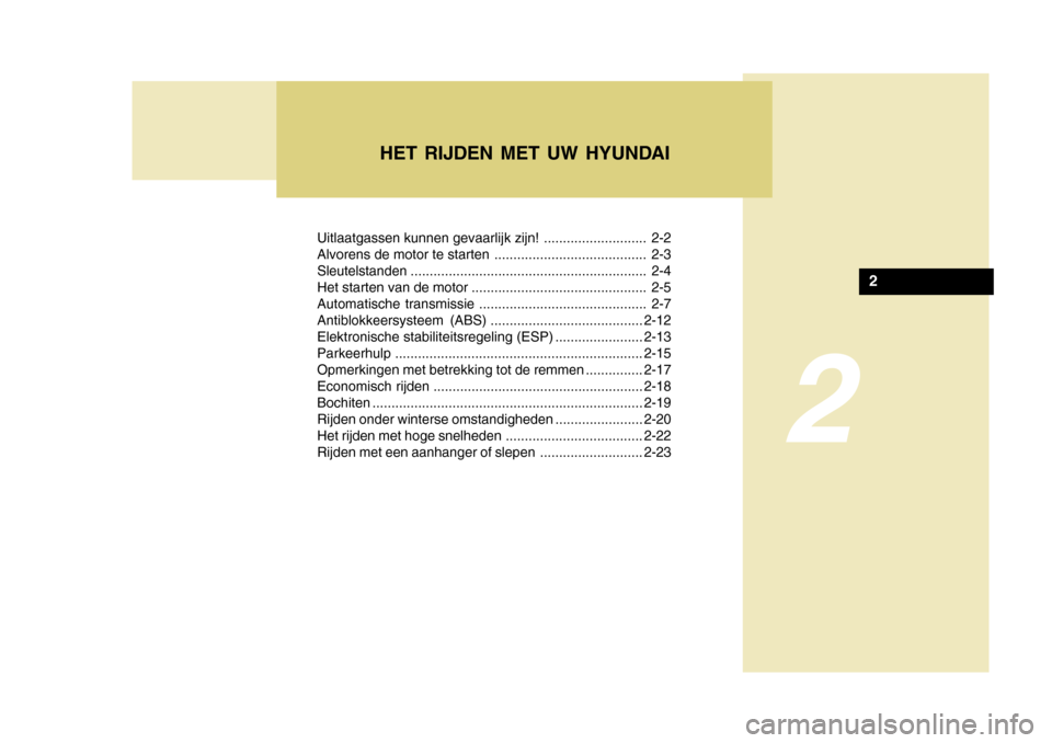 Hyundai Azera 2011 Handleiding (in Dutch) 2
Uitlaatgassen kunnen gevaarlijk zijn! ........................... 2-2
Alvorens de motor te starten ........................................ 2-3Sleutelstanden ....................................... Hyundai Azera 2011 Handleiding (in Dutch) 2
Uitlaatgassen kunnen gevaarlijk zijn! ........................... 2-2
Alvorens de motor te starten ........................................ 2-3Sleutelstanden .......................................