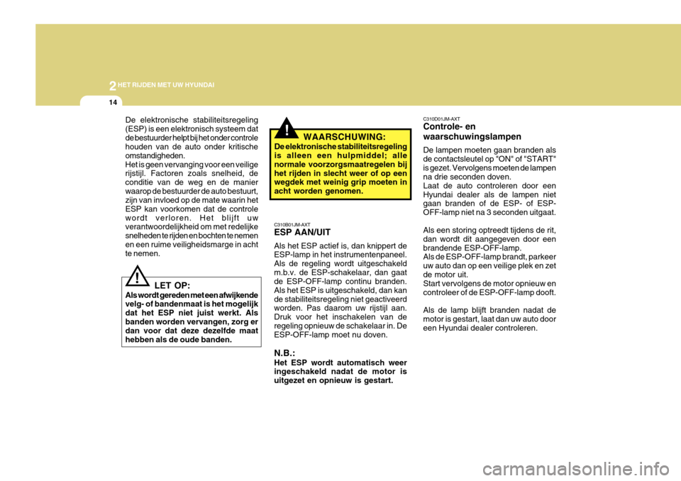 Hyundai Azera 2011 Handleiding (in Dutch) 2HET RIJDEN MET UW HYUNDAI
14
C310D01JM-AXT Controle- en waarschuwingslampen De lampen moeten gaan branden als de contactsleutel op "ON" of "START"is gezet. Vervolgens moeten de lampen na drie seconde Hyundai Azera 2011 Handleiding (in Dutch) 2HET RIJDEN MET UW HYUNDAI
14
C310D01JM-AXT Controle- en waarschuwingslampen De lampen moeten gaan branden als de contactsleutel op "ON" of "START"is gezet. Vervolgens moeten de lampen na drie seconde
