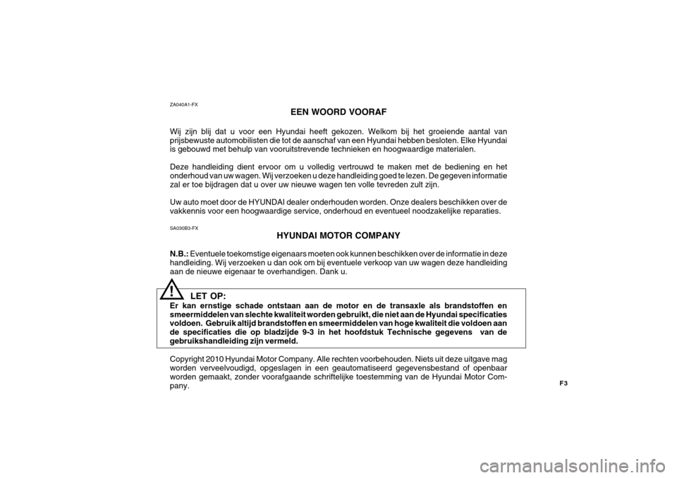 Hyundai Azera 2011  Handleiding (in Dutch) F3
SA030B3-FX
HYUNDAI MOTOR COMPANY
N.B.:  Eventuele toekomstige eigenaars moeten ook kunnen beschikken over de informatie in deze
handleiding. Wij verzoeken u dan ook om bij eventuele verkoop van uw 