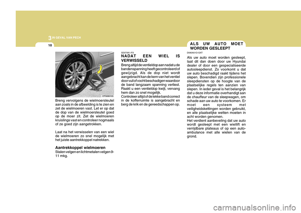 Hyundai Azera 2011 Handleiding (in Dutch) 3IN GEVAL VAN PECH
10ALS UW AUTO MOET WORDEN GESLEEPT
D080A01O-GXT Als uw auto moet worden gesleept, laat dit dan doen door uw Hyundai dealer of door een gespecialiseerde autosleepdienst. Zo voorkomt Hyundai Azera 2011 Handleiding (in Dutch) 3IN GEVAL VAN PECH
10ALS UW AUTO MOET WORDEN GESLEEPT
D080A01O-GXT Als uw auto moet worden gesleept, laat dit dan doen door uw Hyundai dealer of door een gespecialiseerde autosleepdienst. Zo voorkomt