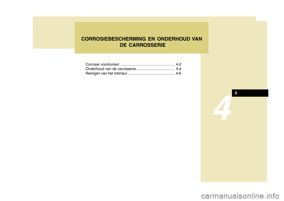 Hyundai Azera 2011 Handleiding (in Dutch) 4
Corrosie voorkomen ..................................................... 4-2
Onderhoud van de carrosserie ..................................... 4-4
Reinigen van het interieur ...................... Hyundai Azera 2011 Handleiding (in Dutch) 4
Corrosie voorkomen ..................................................... 4-2
Onderhoud van de carrosserie ..................................... 4-4
Reinigen van het interieur ......................