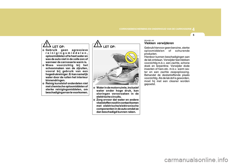Hyundai Azera 2011 Handleiding (in Dutch) 4
CORROSION PREVENTION AND APPEARANCE CARE
5
4
CORROSIEBESCHERMING EN ONDERHOUD VAN DE CARROSSERIE
5
ZE040B1-AX Vlekken verwijderen Gebruik hiervoor geen benzine, sterke oplosmiddelen of schurendeprod Hyundai Azera 2011 Handleiding (in Dutch) 4
CORROSION PREVENTION AND APPEARANCE CARE
5
4
CORROSIEBESCHERMING EN ONDERHOUD VAN DE CARROSSERIE
5
ZE040B1-AX Vlekken verwijderen Gebruik hiervoor geen benzine, sterke oplosmiddelen of schurendeprod