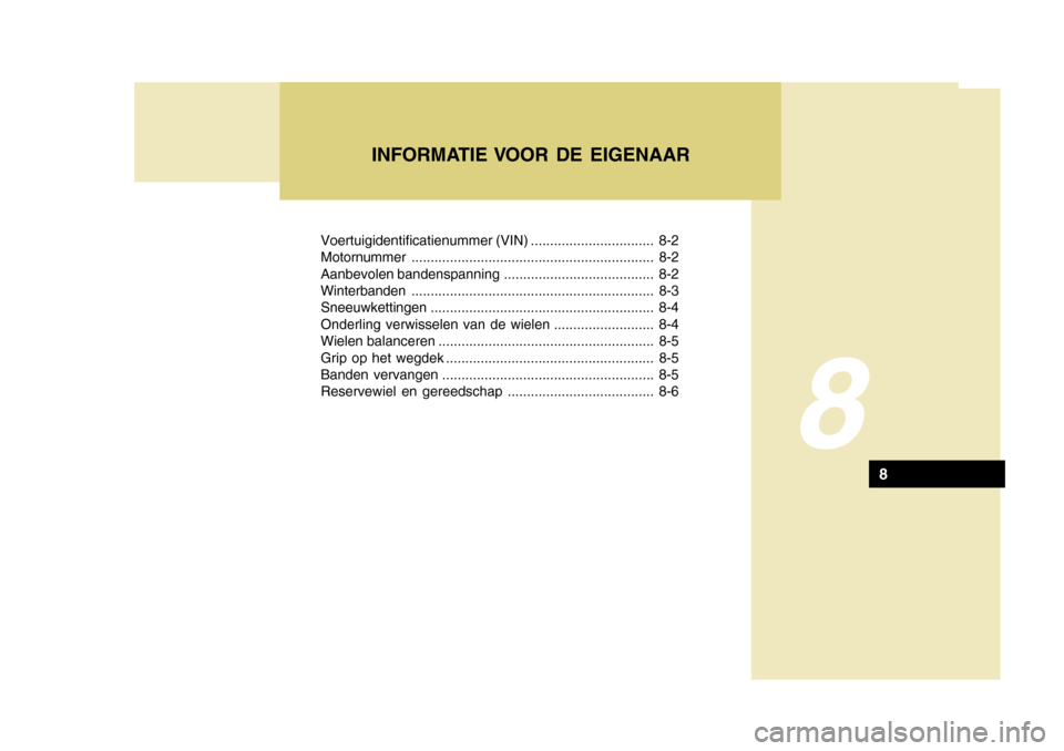 Hyundai Azera 2011  Handleiding (in Dutch) Voertuigidentificatienummer (VIN) ................................ 8-2 Motornummer............................................................... 8-2
Aanbevolen bandenspanning ........................